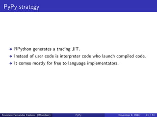 Preparation for source generation 
Exception handling, since C doesn't have that concept. 
Memory Management, GC Pluggable. 
Francisco Fernandez Castano (@fcofdezc) PyPy November 8, 2014 37 / 51 
 