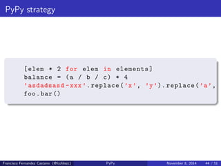 nition 
In computing, just-in-time compilation (JIT), also known as dynamic 
translation, is compilation done during execution of a program at run time 
rather than prior to execution. Wikipedia. 
Francisco Fernandez Castano (@fcofdezc) PyPy November 8, 2014 39 / 51 
 