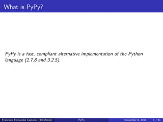 Second PyPy impressions 
Francisco Fernandez Castano (@fcofdezc) PyPy November 8, 2014 6 / 51 
 