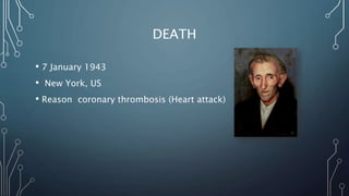 DEATH 
• 7 January 1943 
• New York, US 
• Reason coronary thrombosis (Heart attack) 
