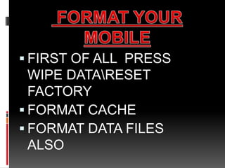  FIRST OF ALL PRESS 
WIPE DATARESET 
FACTORY 
 FORMAT CACHE 
FORMAT DATA FILES 
ALSO 
 