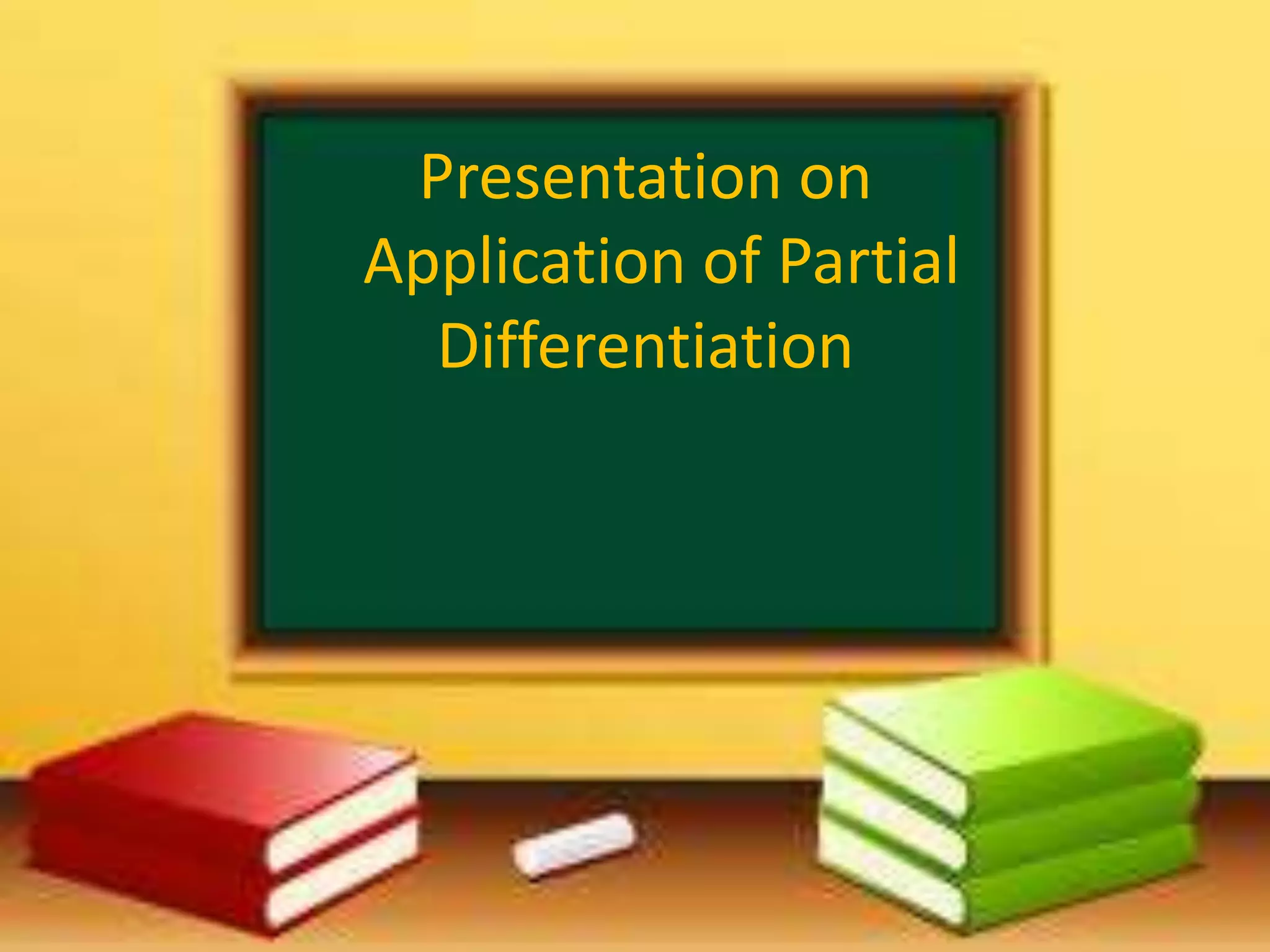 Presentation on 
Application of Partial 
Differentiation 
 