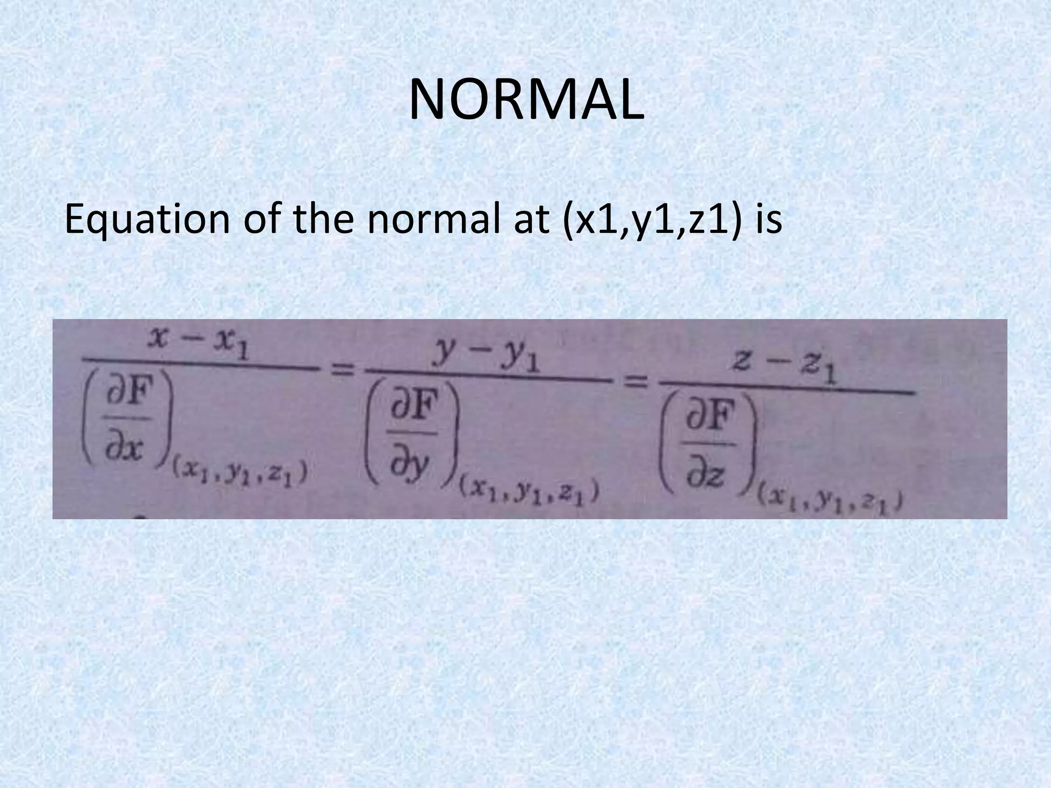NORMAL 
Equation of the normal at (x1,y1,z1) is 
 