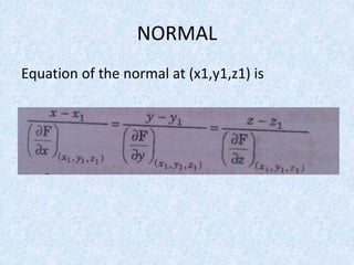 NORMAL 
Equation of the normal at (x1,y1,z1) is 
 