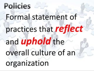 Formal statement of 
practices that reflect 
and uphold the 
overall culture of an 
organization 
 