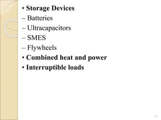 • Storage Devices 
– Batteries 
– Ultracapacitors 
– SMES 
– Flywheels 
• Combined heat and power 
• Interruptible loads 
12 
 