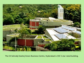 The CII Sohrabji Godrej Green Business Centre, Hyderabad is CEE 5 star rated building.
 