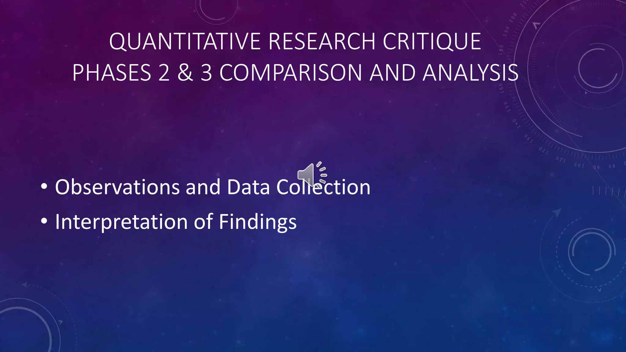 QUANTITATIVE RESEARCH CRITIQUE 
PHASES 2 & 3 COMPARISON AND ANALYSIS 
• Observations and Data Collection 
• Interpretation of Findings 
 