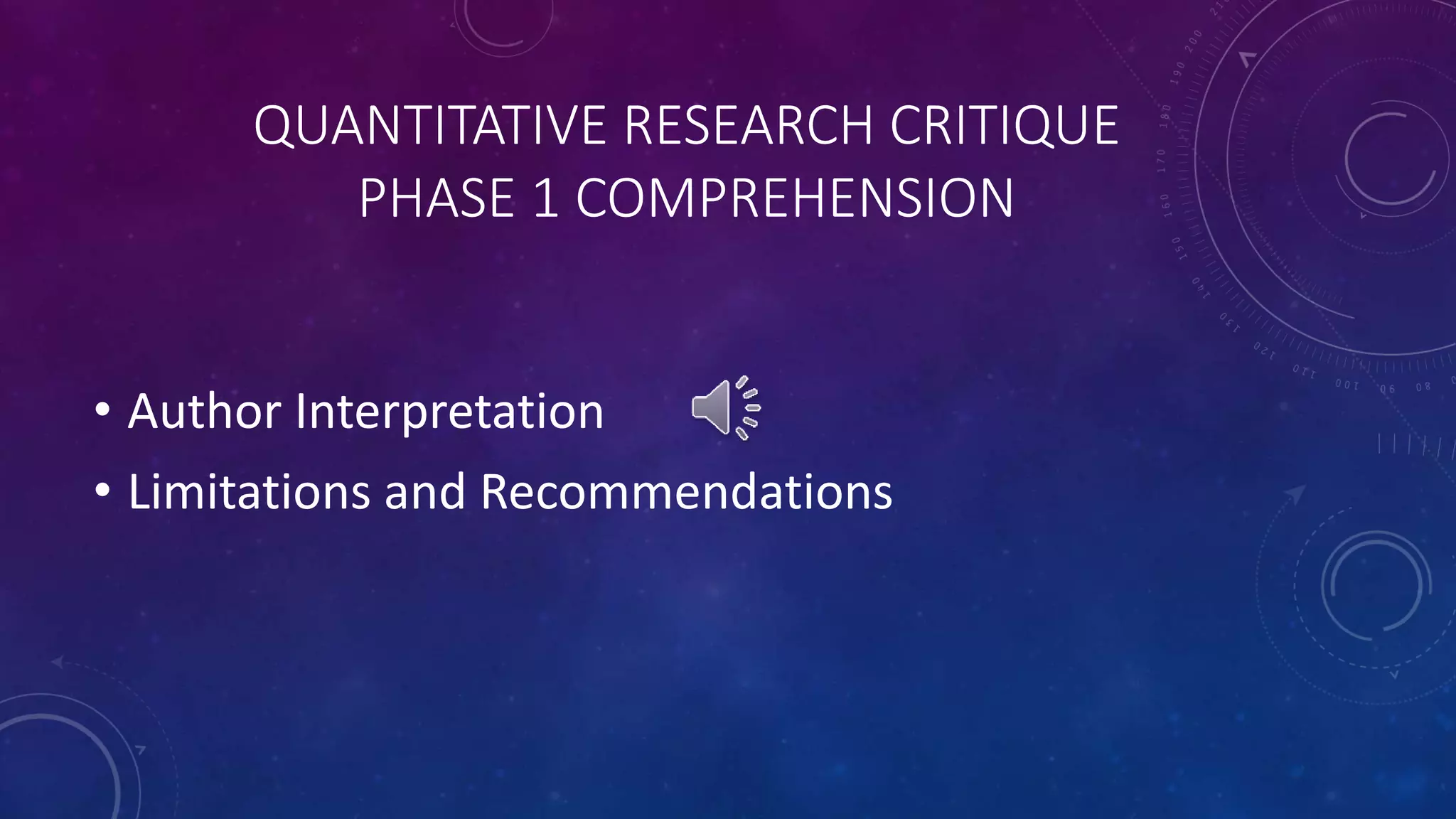QUANTITATIVE RESEARCH CRITIQUE 
PHASE 1 COMPREHENSION 
• Author Interpretation 
• Limitations and Recommendations 
 