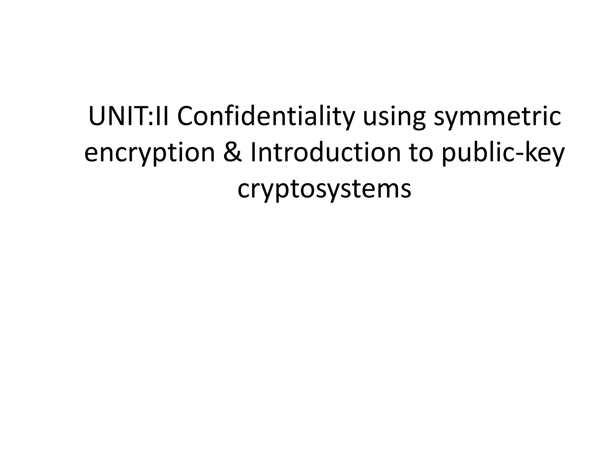UNIT:II Confidentiality using symmetric encryption & Introduction to public-key cryptosystems 
