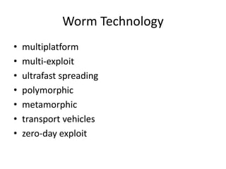 Worm Technology 
• multiplatform 
• multi-exploit 
• ultrafast spreading 
• polymorphic 
• metamorphic 
• transport vehicles 
• zero-day exploit 
 