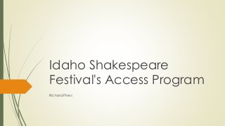 Idaho Shakespeare 
Festival's Access Program 
Richard Pines 
 