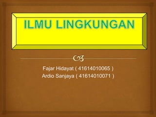 Fajar Hidayat ( 41614010065 ) 
Ardio Sanjaya ( 41614010071 ) 
 