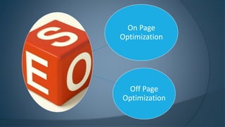 On Page 
Optimization 
Off Page 
Optimization 
 