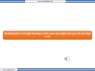 Lesson: Multiplication 
Multiplication of 2 digit Numbers with same tens digit and sum of unit digit 
www.vedmath.com 
is 10. 
 