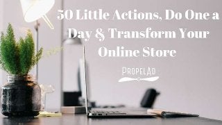 50 Little Actions, Do One a Day & Transform Your Online Store 