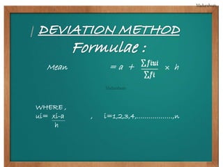 Mean = a + h 
WHERE , 
ui= xi-a , i=1,2,3,4,………………,n 
h 
 