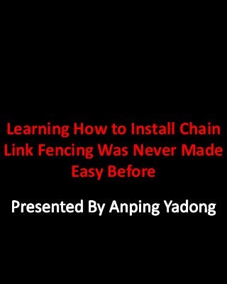 Learning How to Install Chain 
Link Fencing Was Never Made 
Easy Before 
 