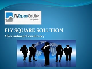 FLY SQUARE SOLUTION
A Recruitment Consultancy
 