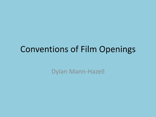 Conventions of Film Openings 
Dylan Mann-Hazell 
 