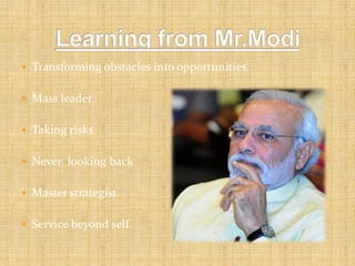  Transforming obstacles into opportunities. 
 Mass leader 
 Taking risks 
 Never looking back 
 Master strategist 
 Service beyond self 
 