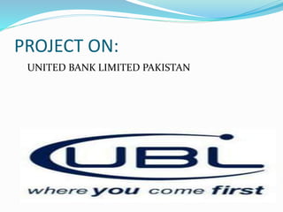 PROJECT ON: 
UNITED BANK LIMITED PAKISTAN 
 