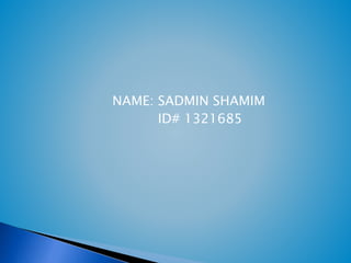 NAME: SADMIN SHAMIM 
ID# 1321685 
 