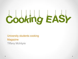 University students cooking 
Magazine 
Tiffany McIntyre 
 