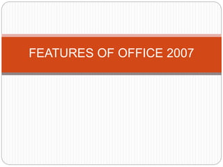 FEATURES OF OFFICE 2007
 