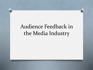 Audience Feedback in
the Media Industry
 