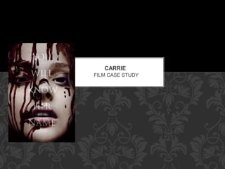 FILM CASE STUDY
CARRIE
 