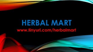 HERBAL MART
www.tinyurl.com/herbalmart
 