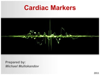 Cardiac Markers
Prepared by:
Michael Mullokandov
2011
 