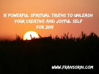 Presentation1.pptx  15 spiritual truths to unleash your creative and joyful self in 2015