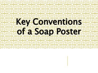 Key Conventions
of a Soap Poster
 