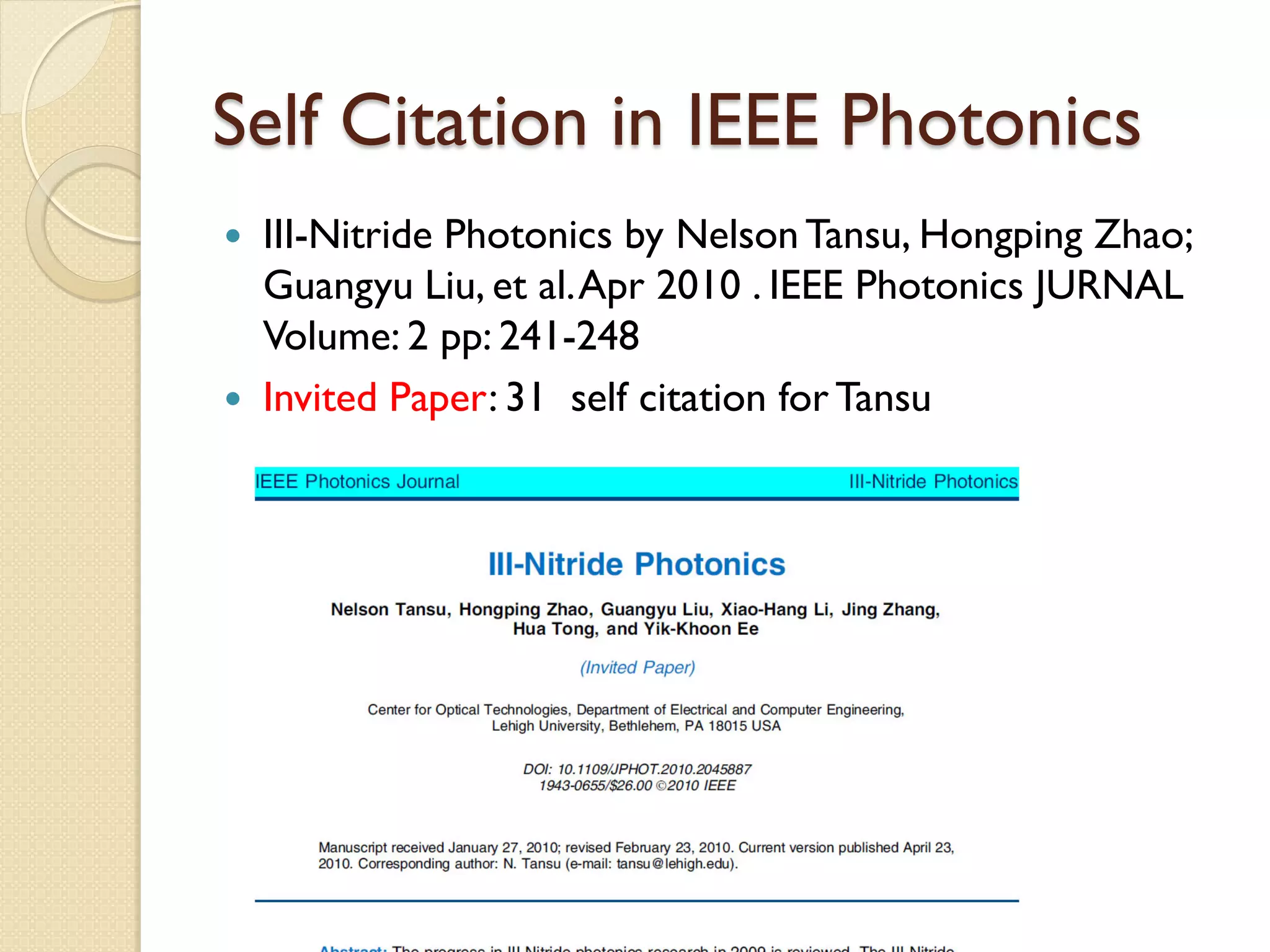 Self Citation in IEEE Photonics
 III-Nitride Photonics by NelsonTansu, Hongping Zhao;
Guangyu Liu, et al.Apr 2010 . IEEE Photonics JURNAL
Volume: 2 pp: 241-248
 Invited Paper: 31 self citation for Tansu
 