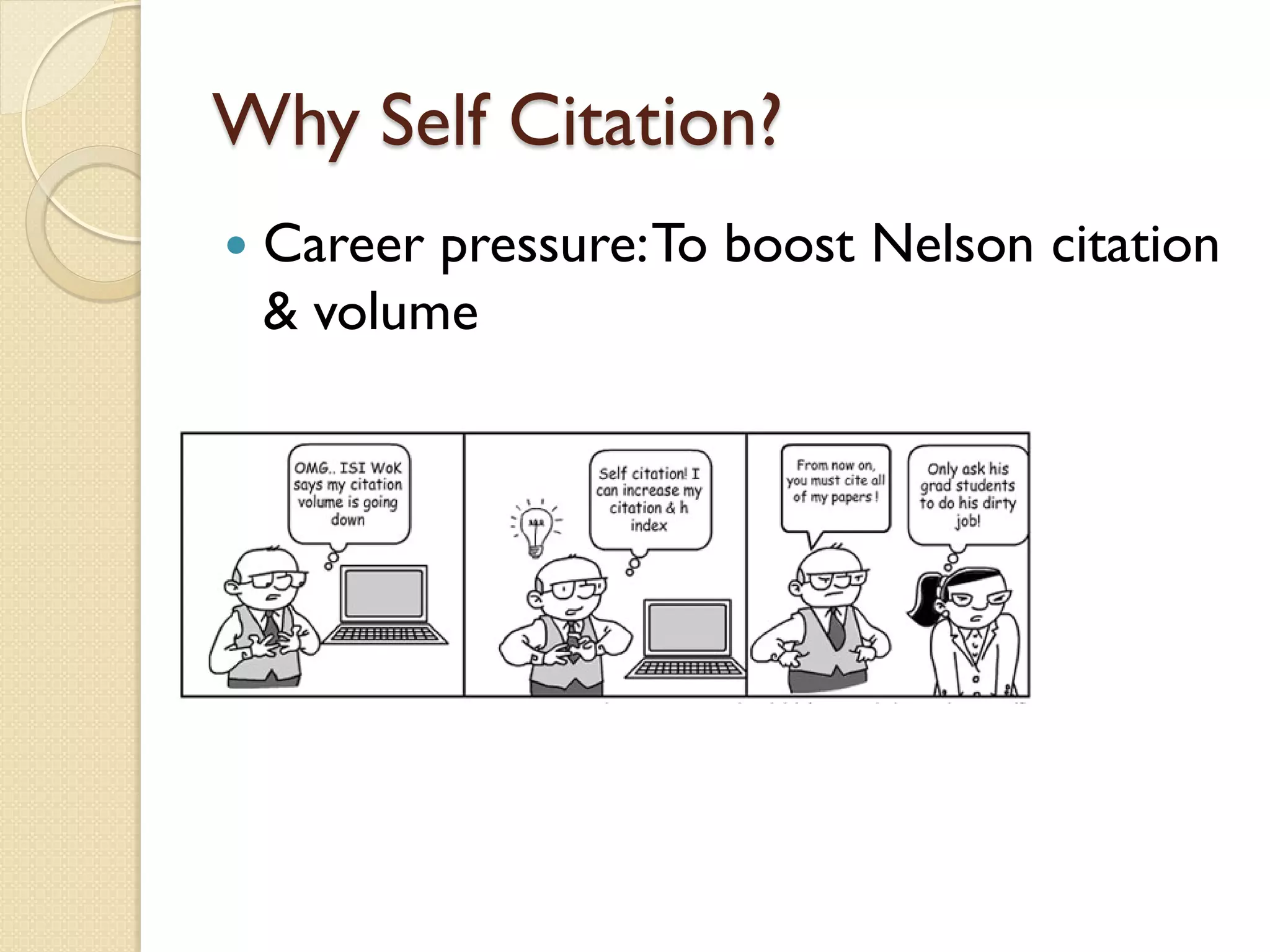 Why Self Citation?
 Career pressure:To boost Nelson citation
& volume
 