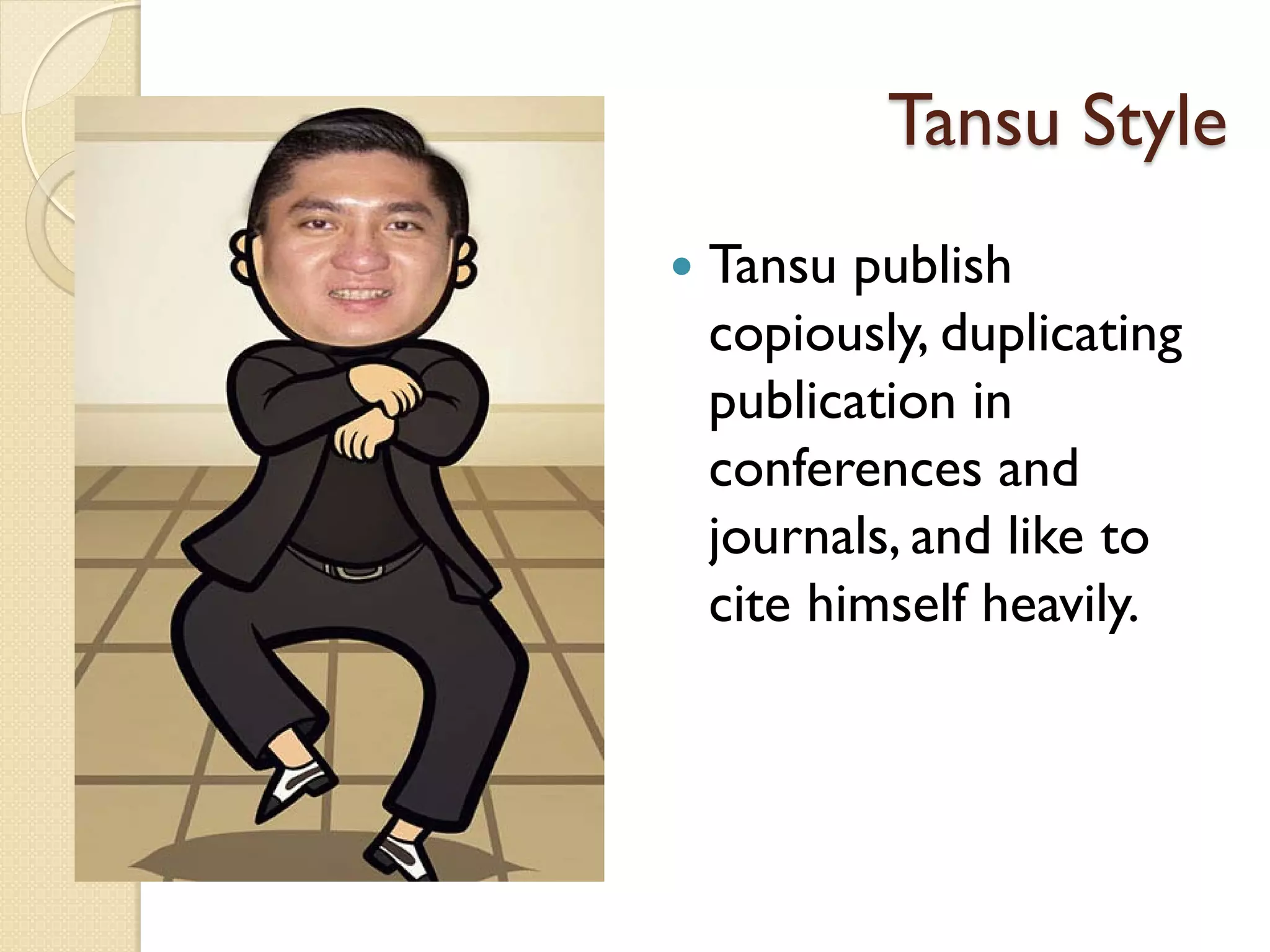 Tansu Style
 Tansu publish
copiously, duplicating
publication in
conferences and
journals, and like to
cite himself heavily.
 