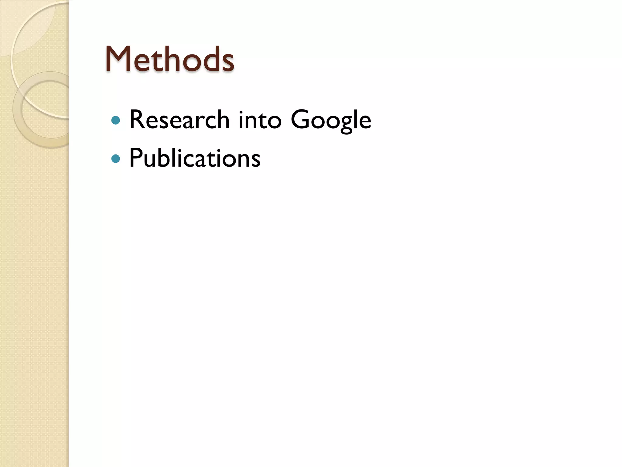 Methods
 Research into Google
 Publications
 