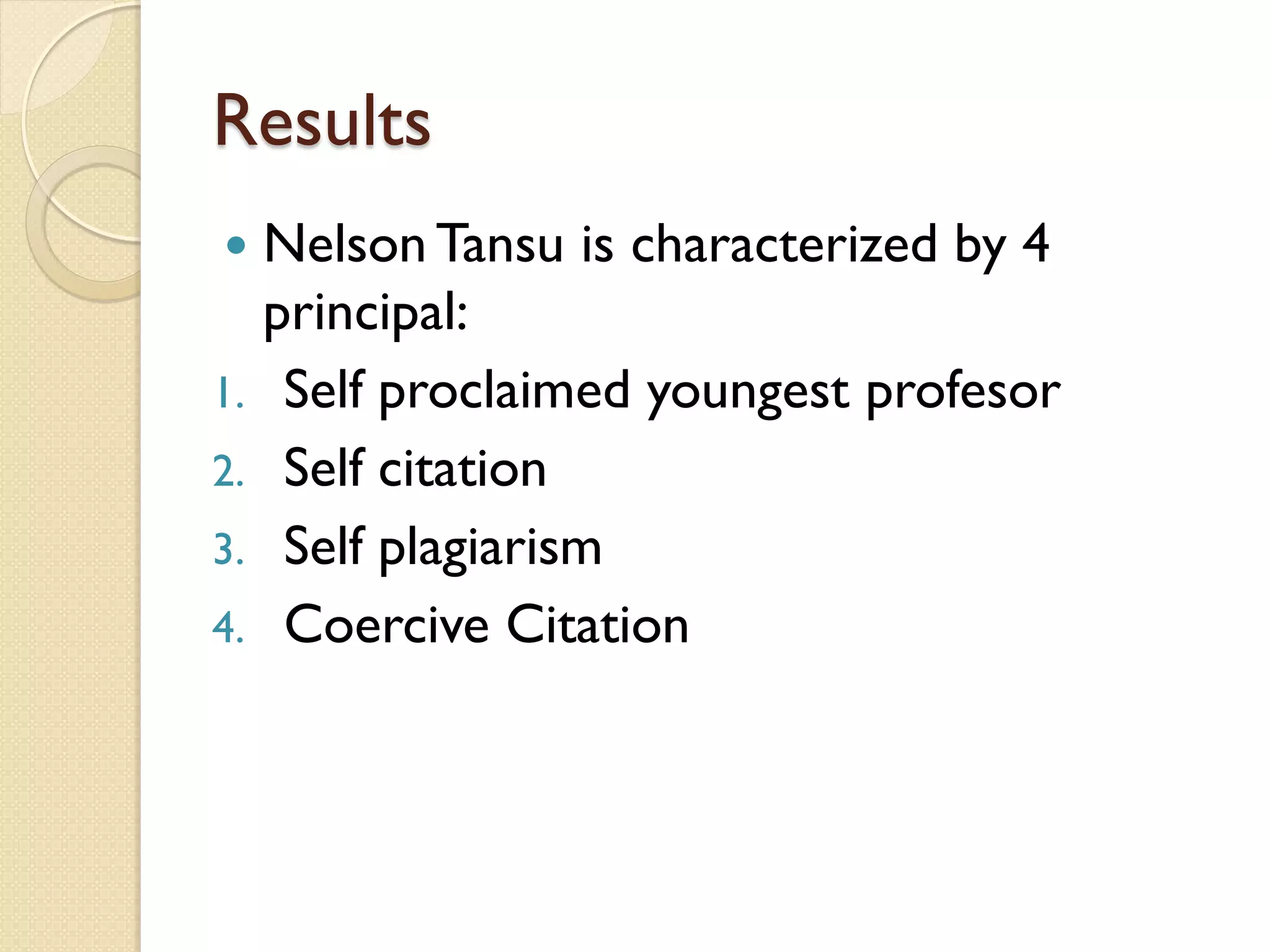 Results
 Nelson Tansu is characterized by 4
principal:
1. Self proclaimed youngest profesor
2. Self citation
3. Self plagiarism
4. Coercive Citation
 