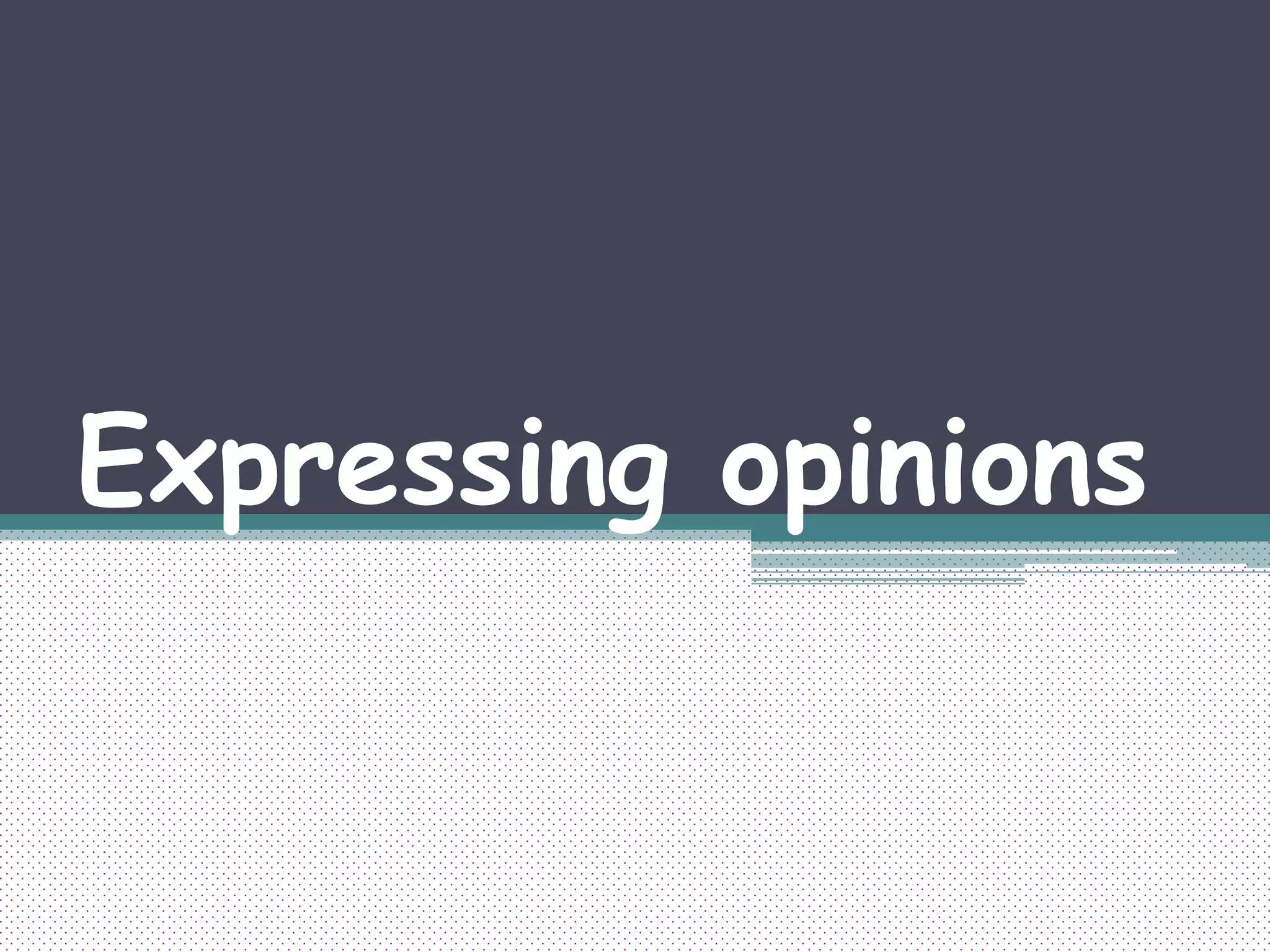Expressing opinions
 