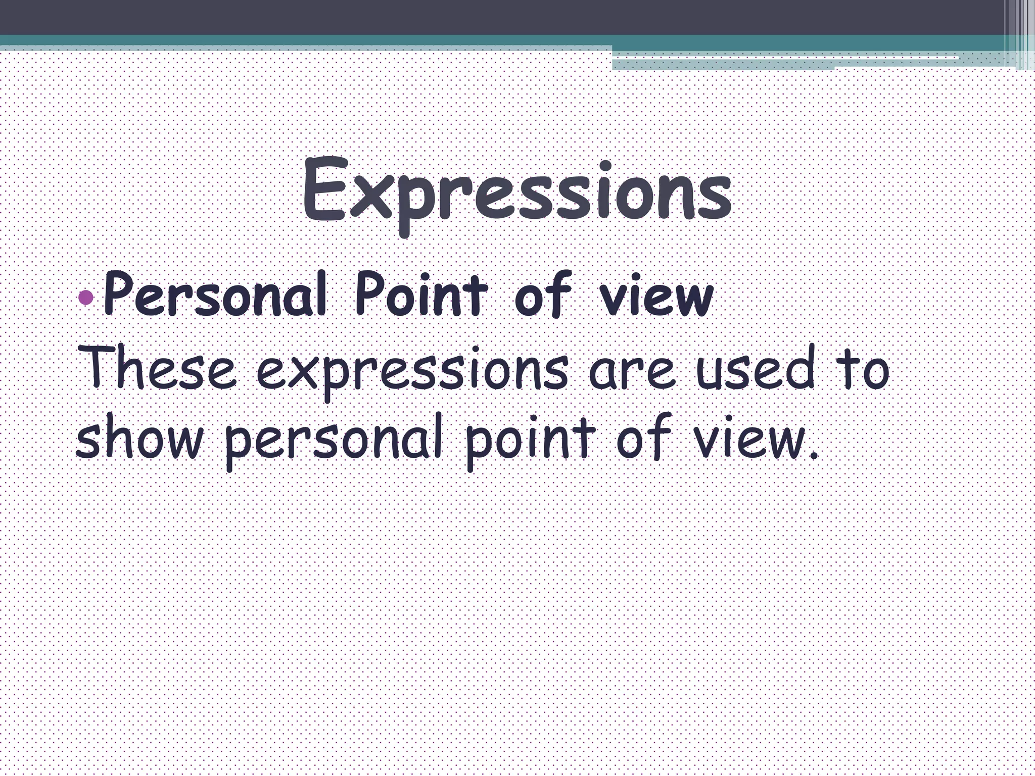 Expressions
•Personal Point of view
These expressions are used to
show personal point of view.
 