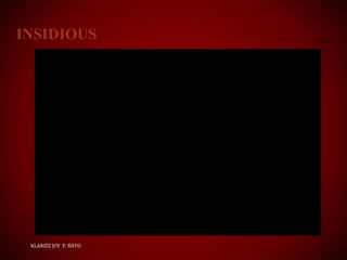 INSIDIOUS
KLARIZZ JOY P. BATO
 