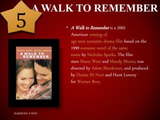 A WALK TO REMEMBER
• A Walk to Remember is a 2002
American coming-of-
age teen romantic drama film based on the
1999 roman...