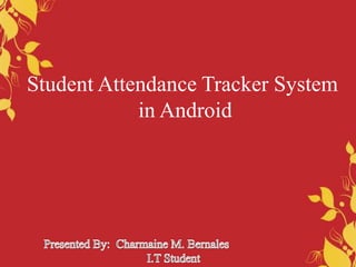 Student Attendance Tracker System
in Android
 