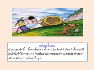 กลิ้งครกขึ้นภูเขา
สานวนสุภาษิตนี้ "กลิ้งครกขึ้นภูเขา" นั้นหมายถึง เรื่องที่กาลังจะทานั้นจะทาให้
สาเร็จนั้นทาได้ยากลาบาก ต้องใช้ความพยายามและความสามารถอย่างมาก
เปรียบเสมือนการ กลิ้งครกขึ้นภูเขา
 