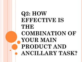 Q2: HOW
EFFECTIVE IS
THE
COMBINATION OF
YOUR MAIN
PRODUCT AND
ANCILLARY TASK?
 