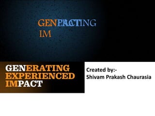 GENPACT
IM
ERATING
Created by:-
Shivam Prakash Chaurasia
 