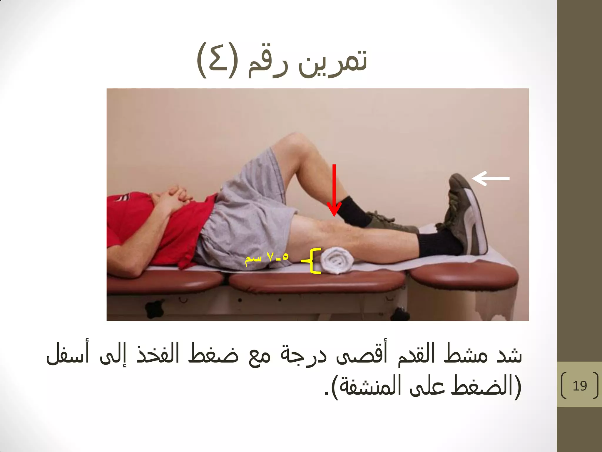 ‫رقم‬ ‫تمرين‬(4)
19
‫شد‬‫مشط‬‫القدم‬‫أقصى‬‫درجة‬‫مع‬‫ضغط‬‫الفخذ‬‫إلى‬‫أسفل‬
(‫الضغط‬‫على‬‫المنشفة‬).
5-7‫سم‬
 