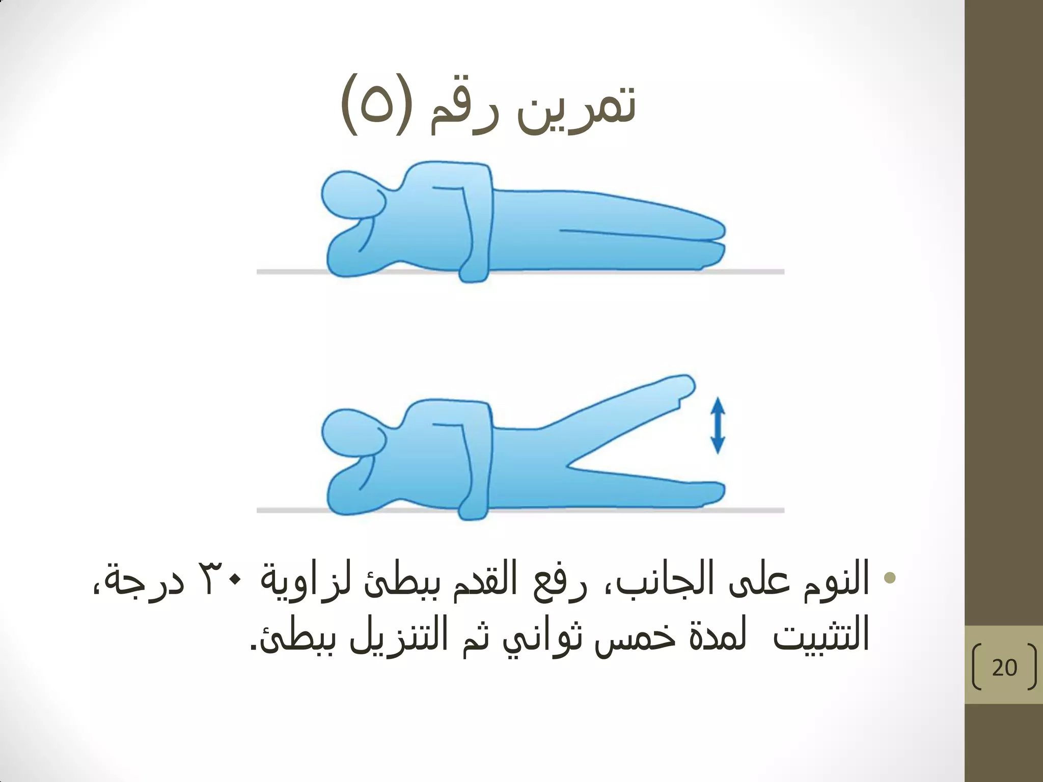 ‫رقم‬ ‫تمرين‬(5)
•‫لزاوية‬ ‫ببطئ‬ ‫القدم‬ ‫رفع‬ ،‫الجانب‬ ‫على‬ ‫النوم‬30،‫درجة‬
‫ببطئ‬ ‫التنزيل‬ ‫ثم‬ ‫ثواني‬ ‫خمس‬ ‫لمدة‬ ‫التثبيت‬.
20
 